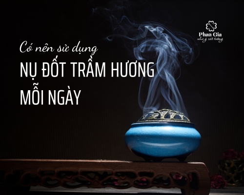 Có nên sử dụng nụ đốt trầm hương hàng ngày hay không?