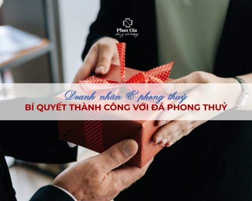 Doanh nhân & Phong thủy – Bí quyết thành công với đá phong thủy
