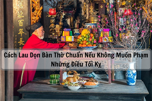 Cách lau dọn bàn thờ chuẩn nếu không muốn phạm những điều tối kỵ