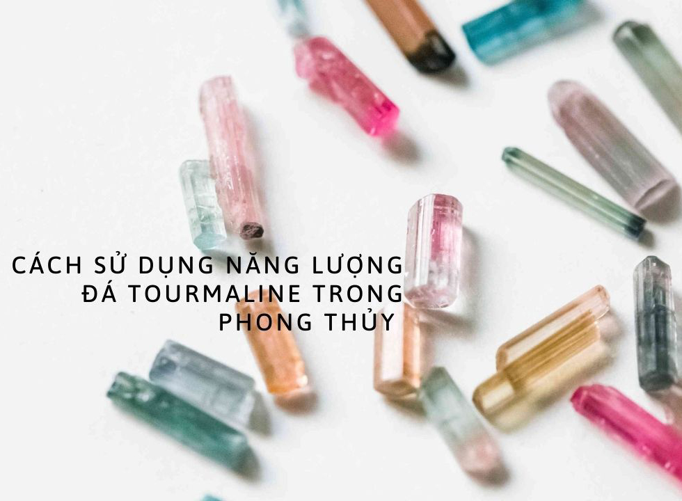 Cách sử dụng năng lượng đá Tourmaline trong phong thủy