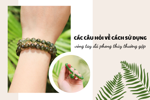 Các câu hỏi về cách sử dụng vòng tay đá phong thủy thường gặp