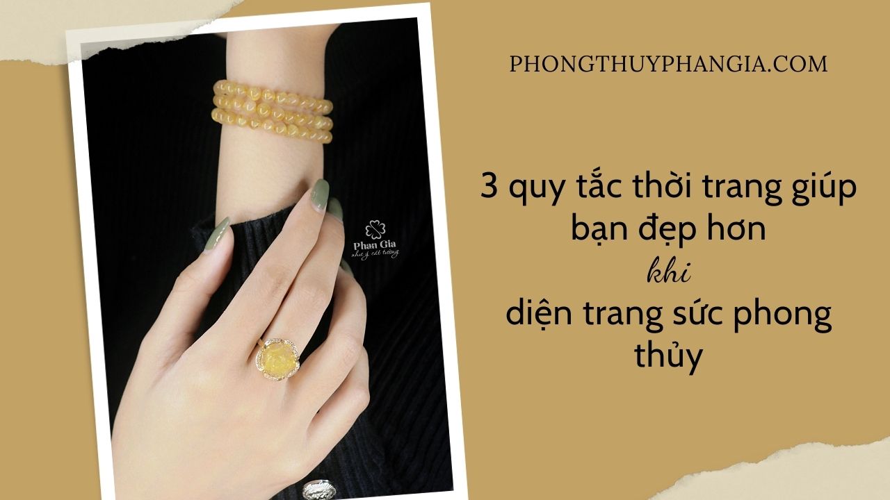 3 quy tắc thời trang giúp bạn đẹp hơn khi diện trang sức phong thủy