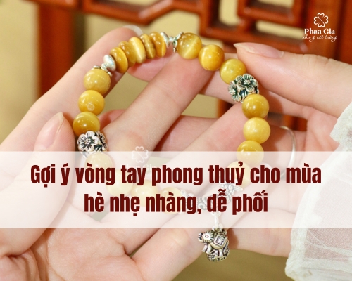 Gợi ý vòng tay phong thuỷ cho mùa hè nhẹ nhàng, dễ phối