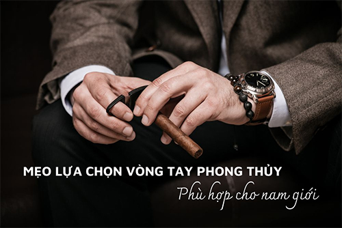 Mẹo lựa chọn vòng tay phong thủy phù hợp cho nam giới
