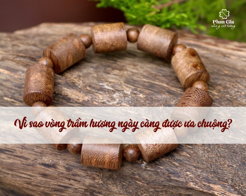Vì sao vòng trầm hương ngày càng được ưa chuộng?